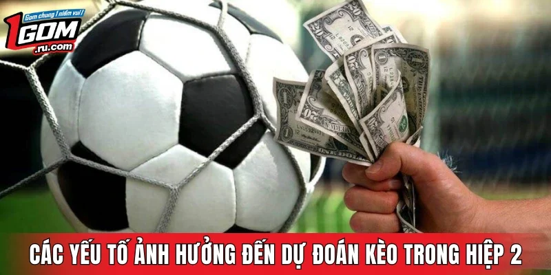 Các yếu tố ảnh hưởng đến dự đoán kèo trong hiệp 2